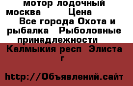 мотор лодочный москва-25.  › Цена ­ 10 000 - Все города Охота и рыбалка » Рыболовные принадлежности   . Калмыкия респ.,Элиста г.